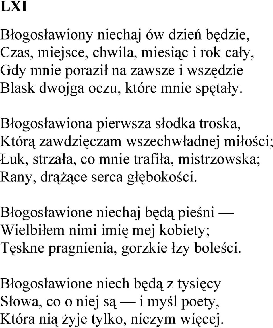 Błogosławiona pierwsza słodka troska, Którą zawdzięczam wszechwładnej miłości; Łuk, strzała, co mnie trafiła, mistrzowska; Rany,
