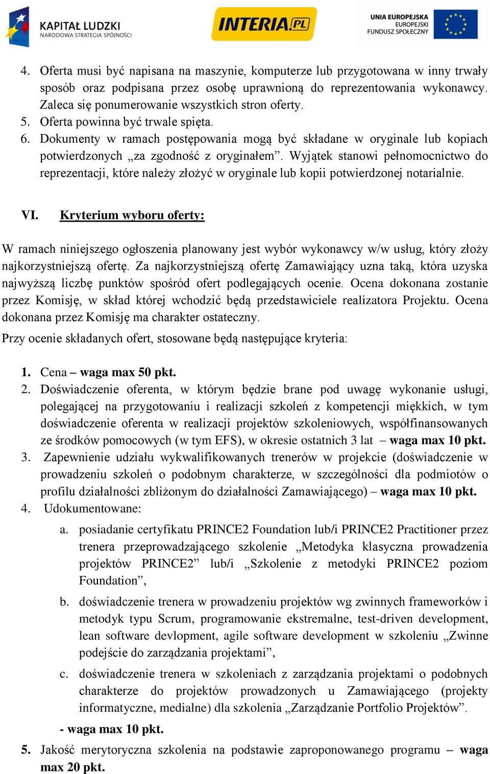 Dokumenty w ramach postępowania mogą być składane w oryginale lub kopiach potwierdzonych za zgodność z oryginałem.