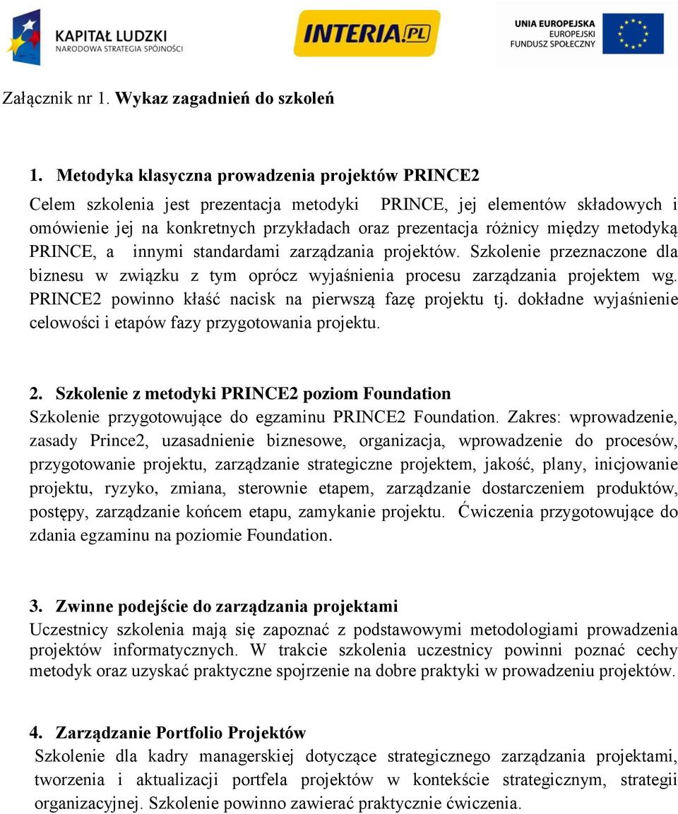 metodyką PRINCE, a innymi standardami zarządzania projektów. Szkolenie przeznaczone dla biznesu w związku z tym oprócz wyjaśnienia procesu zarządzania projektem wg.