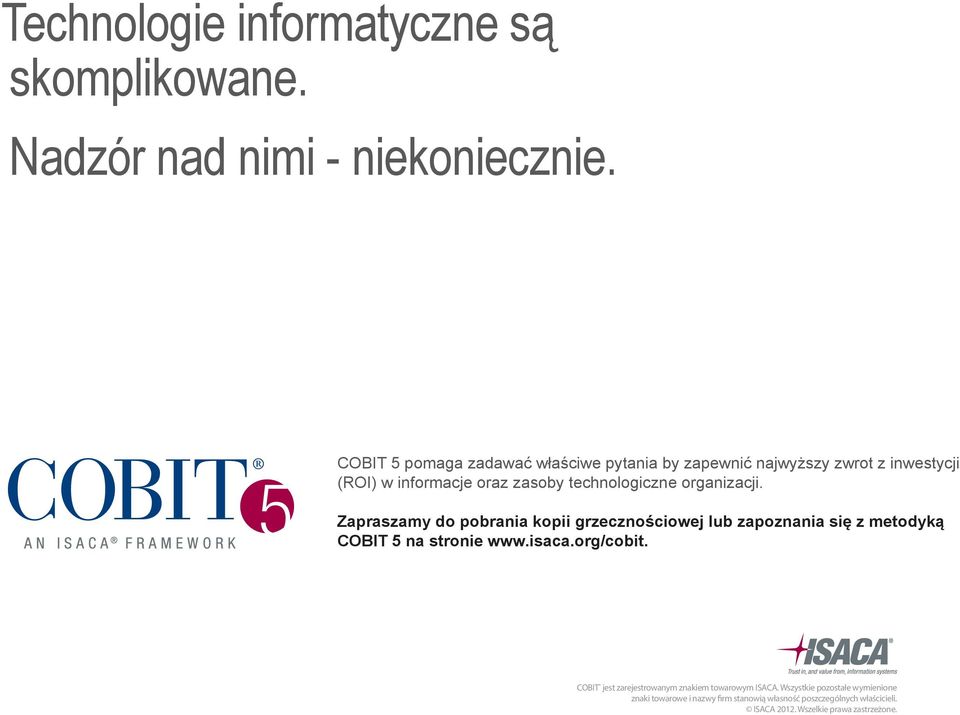 organizacji. Zapraszamy do pobrania kopii grzecznościowej lub zapoznania się z metodyką COBIT 5 na stronie www.isaca.org/cobit.