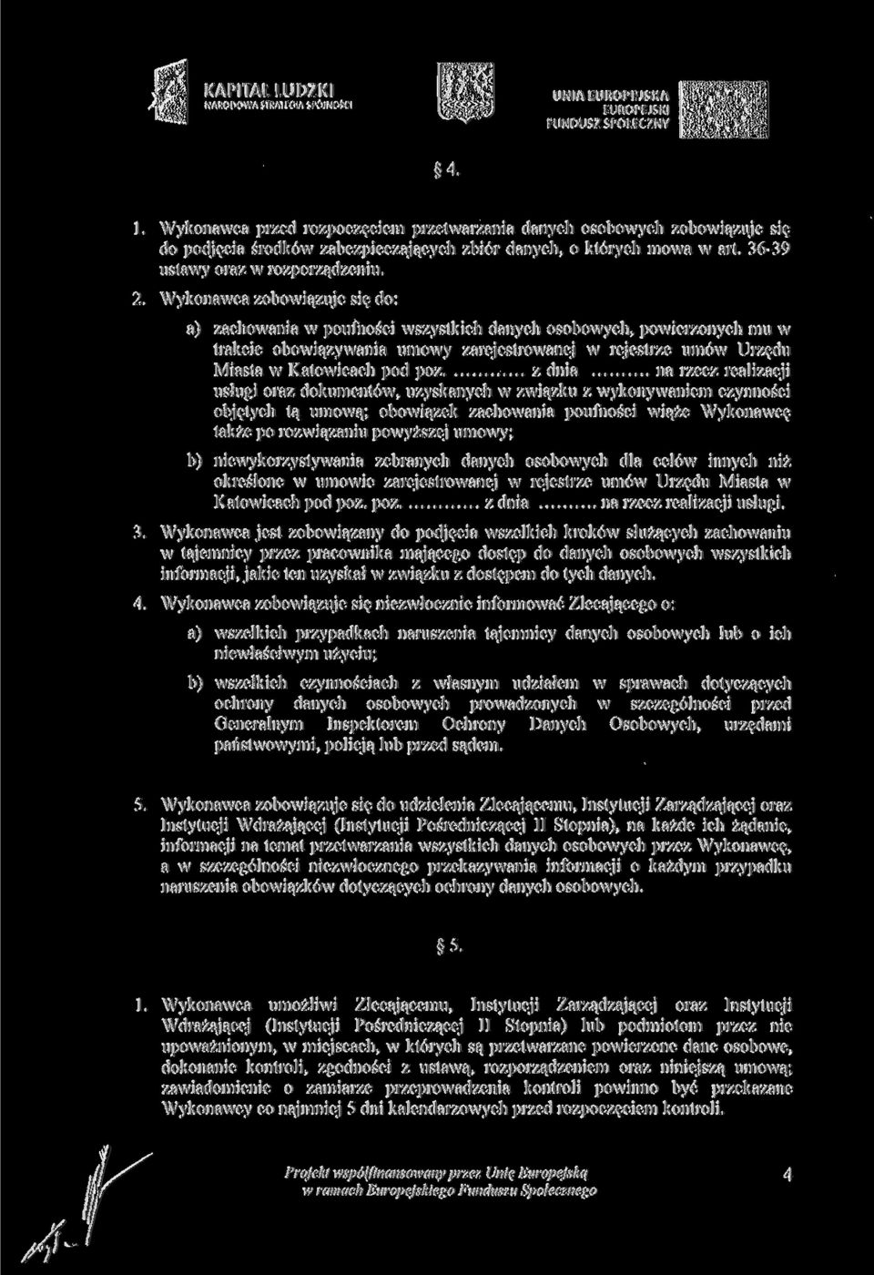 Wykonawca zobowiązuje się do: a) zachowania w poufności wszystkich danych osobowych, powierzonych mu w trakcie obowiązywania umowy zarejestrowanej w rejestrze umów Urzędu Miasta w Katowicach pod póz