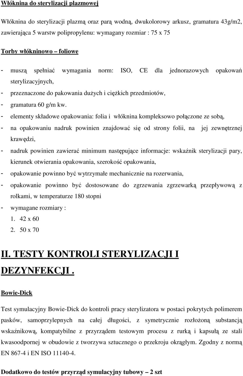 - elementy składowe opakowania: folia i włóknina kompleksowo połączone ze sobą, - na opakowaniu nadruk powinien znajdować się od strony folii, na jej zewnętrznej krawędzi, - nadruk powinien zawierać