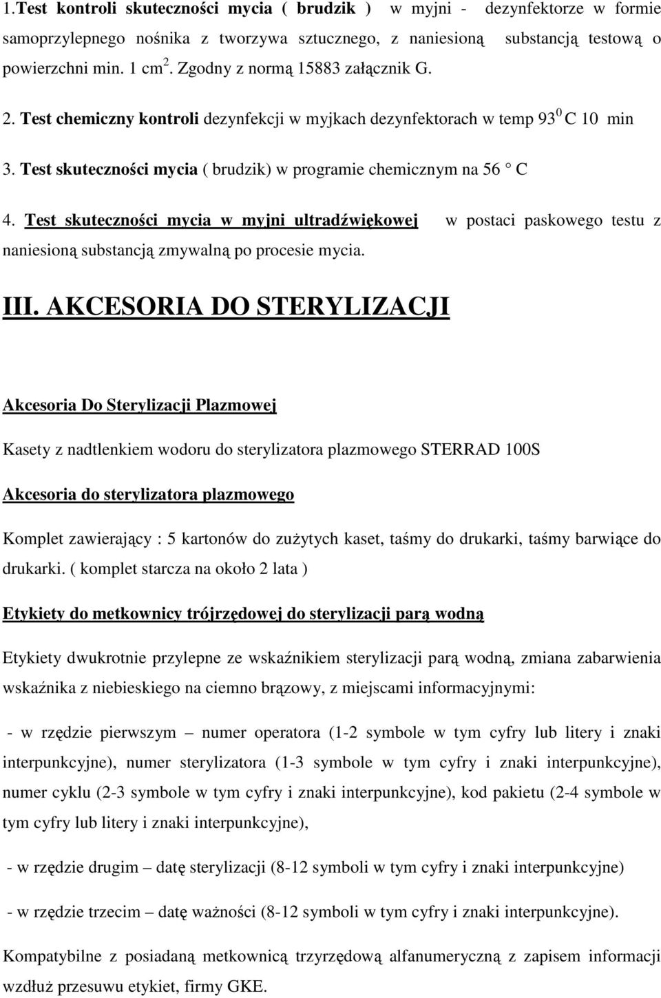 Test skuteczności mycia w myjni ultradźwiękowej w postaci paskowego testu z naniesioną substancją zmywalną po procesie mycia. III.