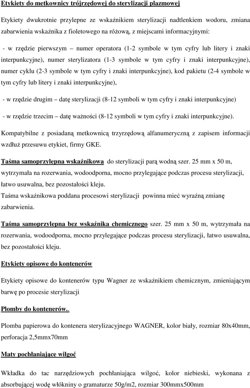 numer cyklu (2-3 symbole w tym cyfry i znaki interpunkcyjne), kod pakietu (2-4 symbole w tym cyfry lub litery i znaki interpunkcyjne), - w rzędzie drugim datę sterylizacji (8-12 symboli w tym cyfry i