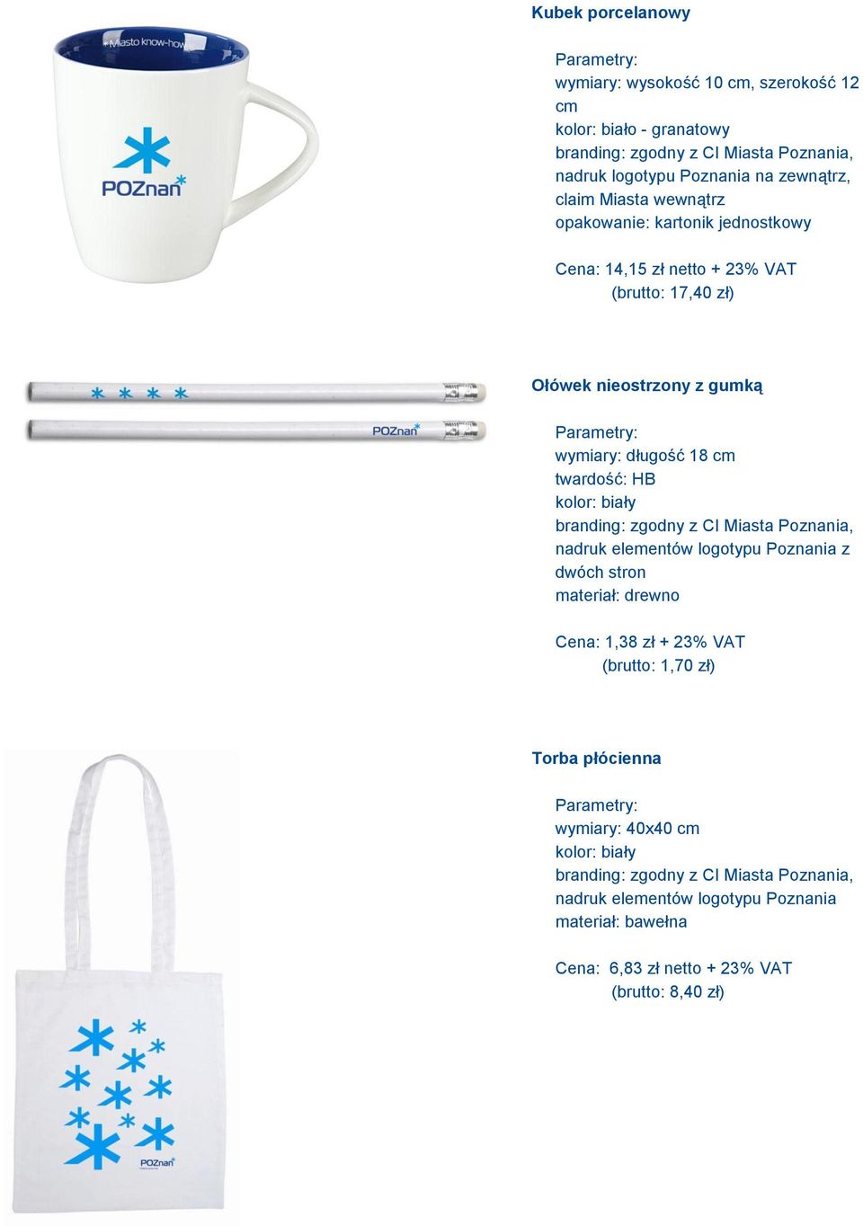 wymiary: długość 18 cm twardość: HB nadruk elementów logotypu Poznania z dwóch stron materiał: drewno Cena: 1,38 zł + 23% VAT