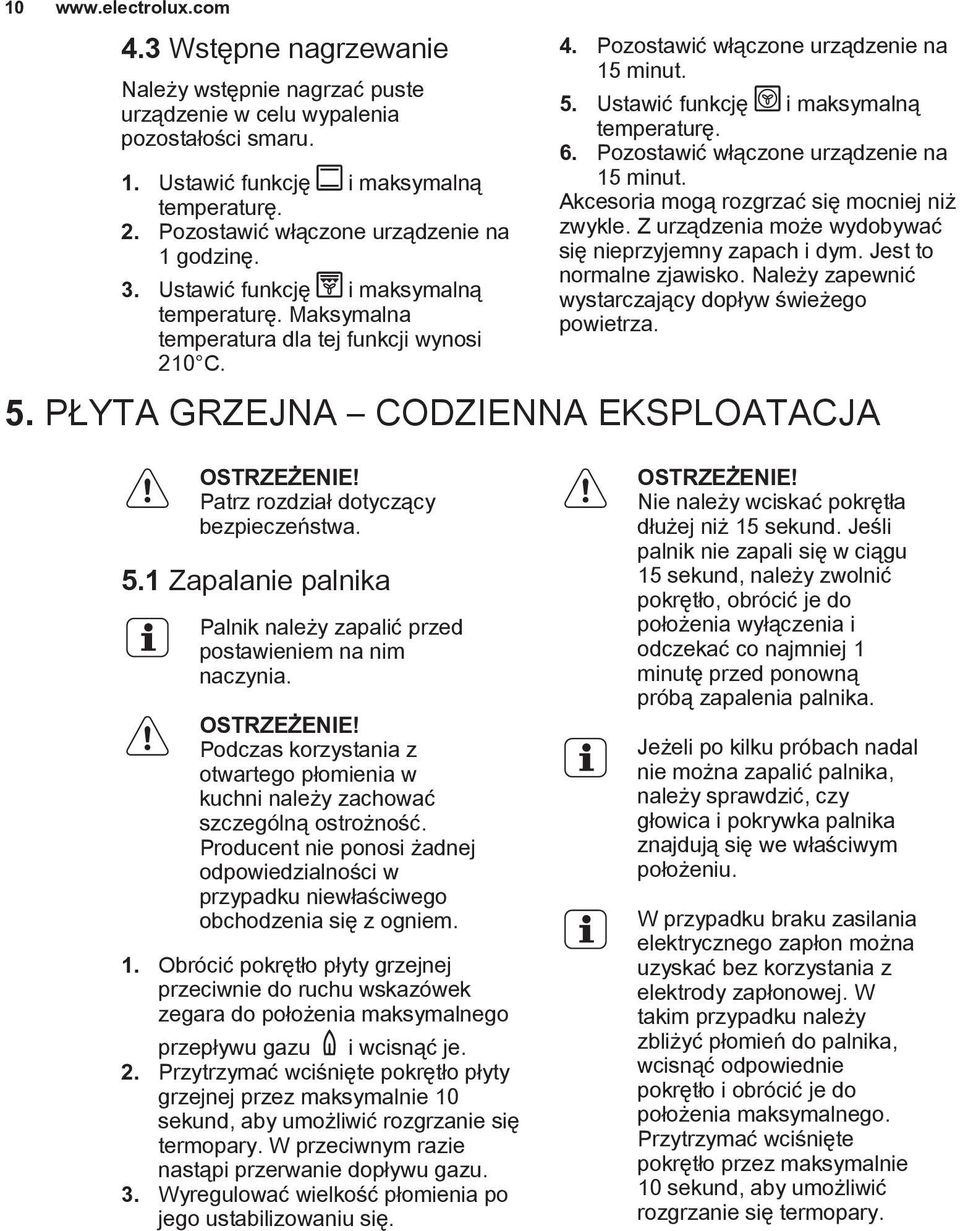 Ustawić funkcję i maksymalną temperaturę. 6. Pozostawić włączone urządzenie na 15 minut. Akcesoria mogą rozgrzać się mocniej niż zwykle. Z urządzenia może wydobywać się nieprzyjemny zapach i dym.