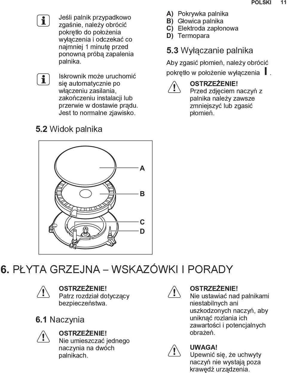 A) Pokrywka palnika B) Głowica palnika C) Elektroda zapłonowa D) Termopara 5.3 Wyłączanie palnika Aby zgasić płomień, należy obrócić pokrętło w położenie wyłączenia.