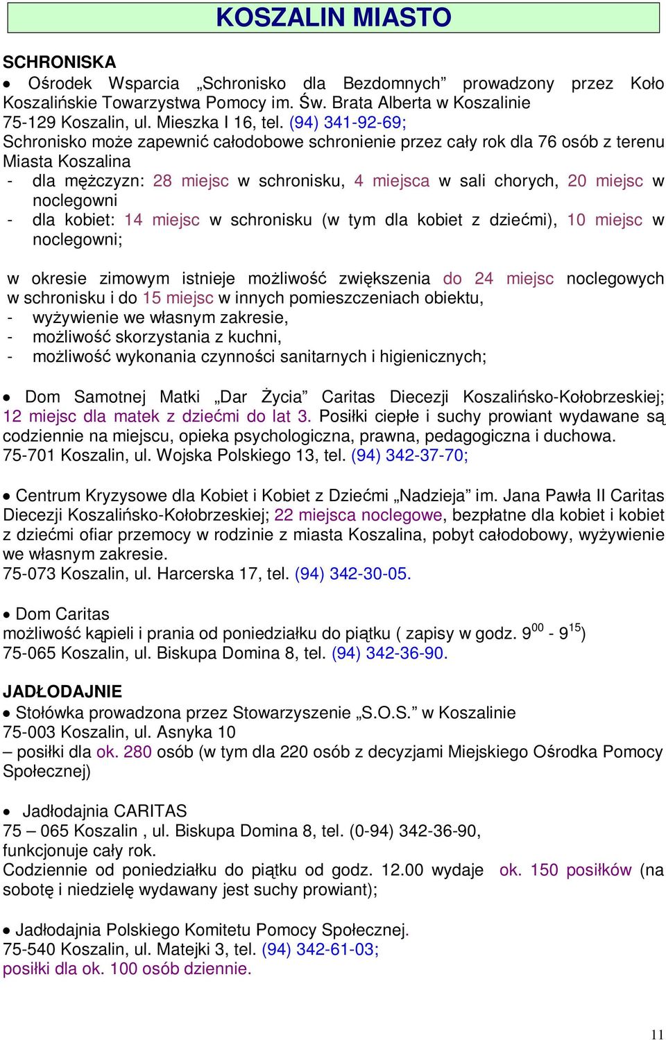 noclegowni - dla kobiet: 14 miejsc w schronisku (w tym dla kobiet z dziećmi), 10 miejsc w noclegowni; w okresie zimowym istnieje możliwość zwiększenia do 24 miejsc noclegowych w schronisku i do 15