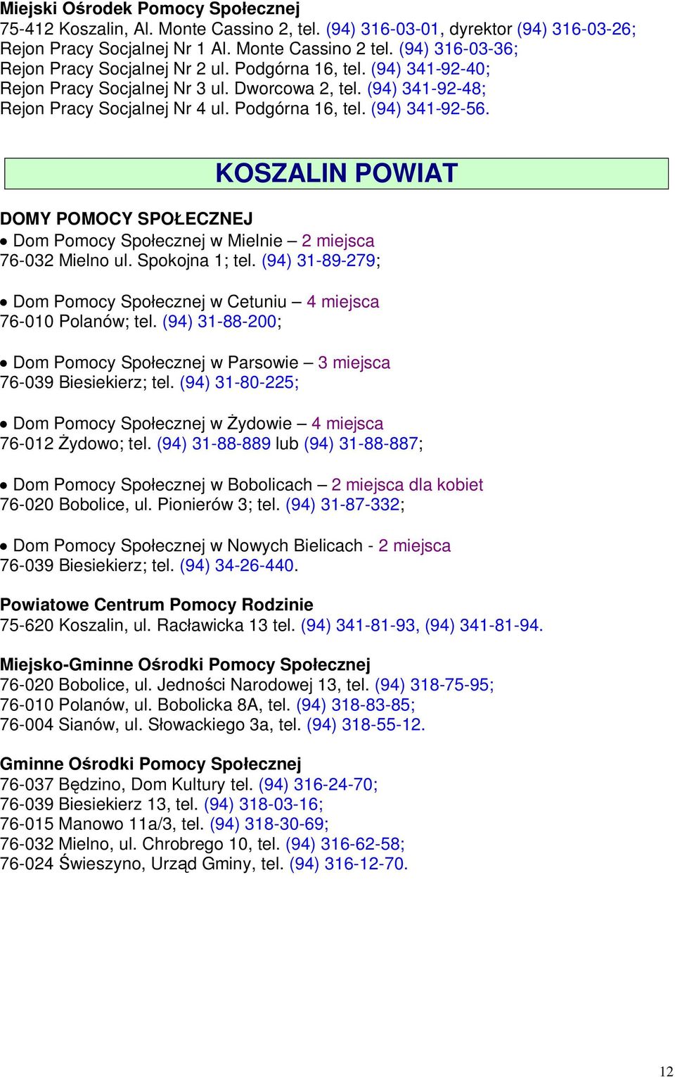 KOSZALIN POWIAT DOMY POMOCY SPOŁECZNEJ Dom Pomocy Społecznej w Mielnie 2 miejsca 76-032 Mielno ul. Spokojna 1; tel. (94) 31-89-279; Dom Pomocy Społecznej w Cetuniu 4 miejsca 76-010 Polanów; tel.