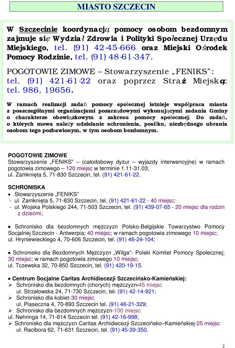 W ramach realizacji zadań pomocy społecznej istnieje współpraca miasta z poszczególnymi organizacjami pozarządowymi wykonującymi zadania Gminy o charakterze obowiązkowym z zakresu pomocy społecznej.