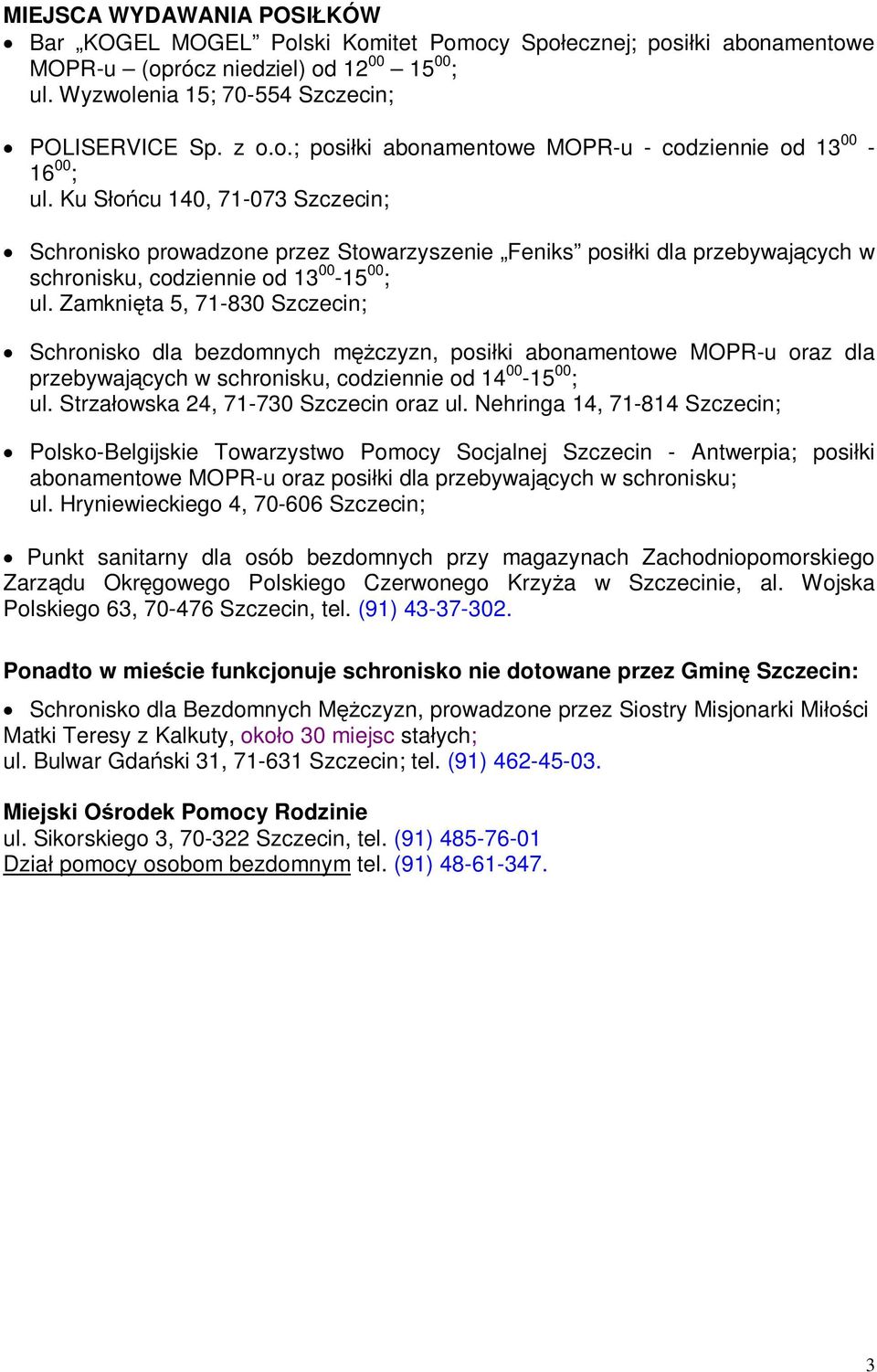 Zamknięta 5, 71-830 Szczecin; Schronisko dla bezdomnych mężczyzn, posiłki abonamentowe MOPR-u oraz dla przebywających w schronisku, codziennie od 14 00-15 00 ; ul.