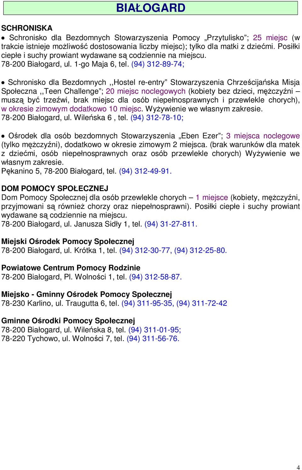 (94) 312-89-74; Schronisko dla Bezdomnych,,Hostel re-entry Stowarzyszenia Chrześcijańska Misja Społeczna,,Teen Challenge ; 20 miejsc noclegowych (kobiety bez dzieci, mężczyźni muszą być trzeźwi, brak