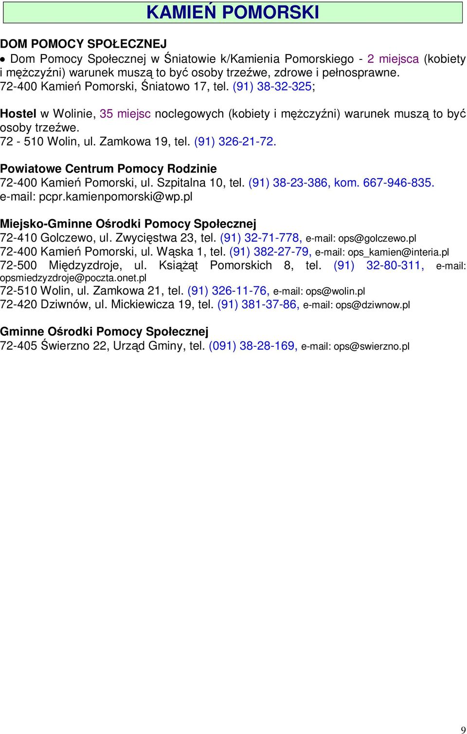 (91) 326-21-72. 72-400 Kamień Pomorski, ul. Szpitalna 10, tel. (91) 38-23-386, kom. 667-946-835. e-mail: pcpr.kamienpomorski@wp.pl Miejsko- 72-410 Golczewo, ul. Zwycięstwa 23, tel.