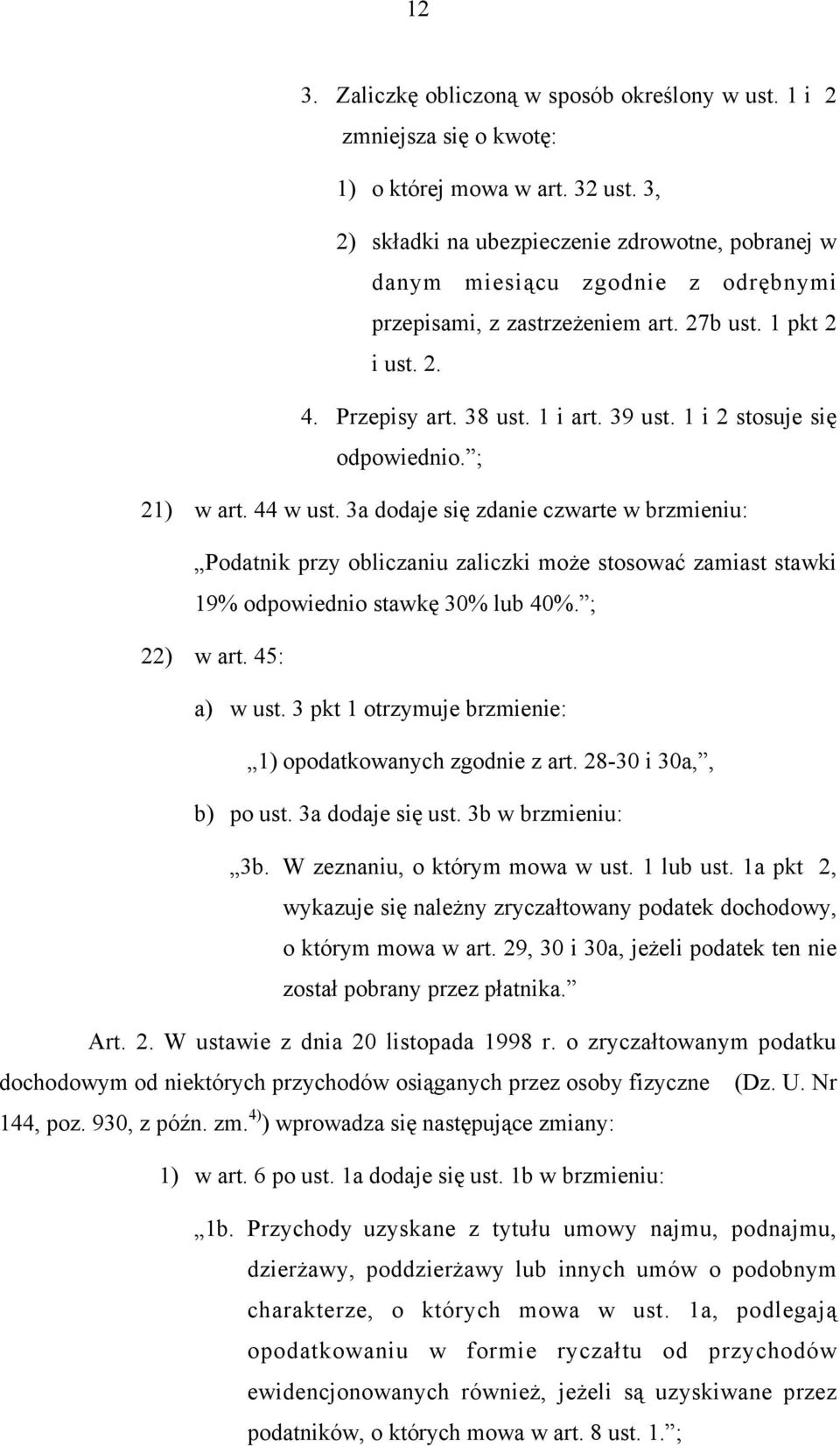 1 i 2 stosuje się odpowiednio. ; 21) w art. 44 w ust. 3a dodaje się zdanie czwarte w brzmieniu: Podatnik przy obliczaniu zaliczki może stosować zamiast stawki 19% odpowiednio stawkę 30% lub 40%.