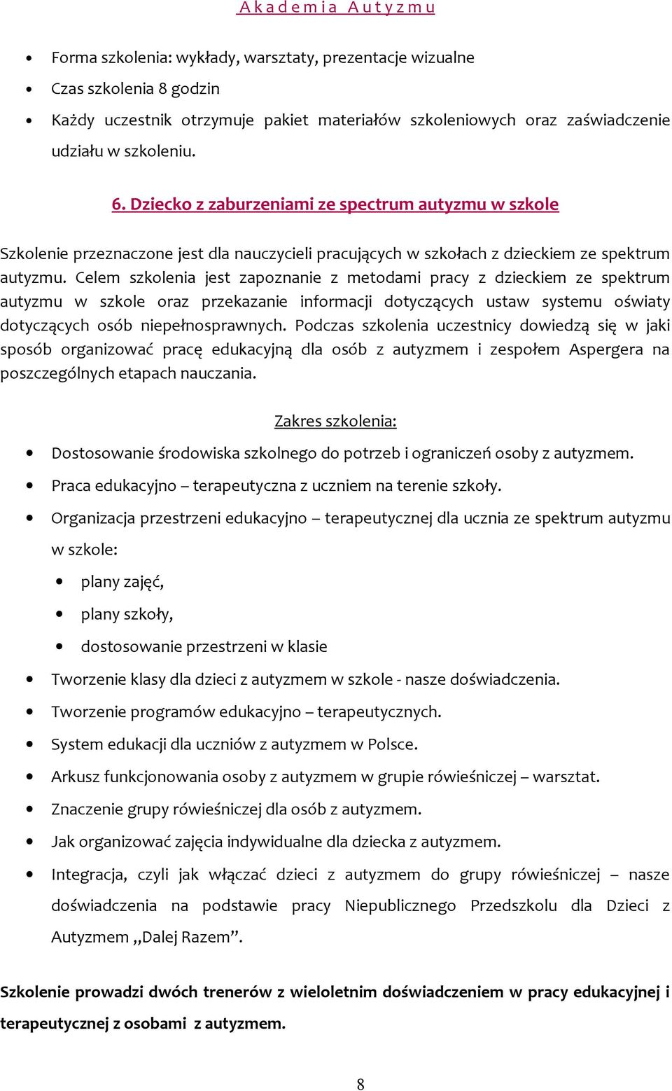 Podczas szkolenia uczestnicy dowiedzą się w jaki sposób organizować pracę edukacyjną dla osób z autyzmem i zespołem Aspergera na poszczególnych etapach nauczania.