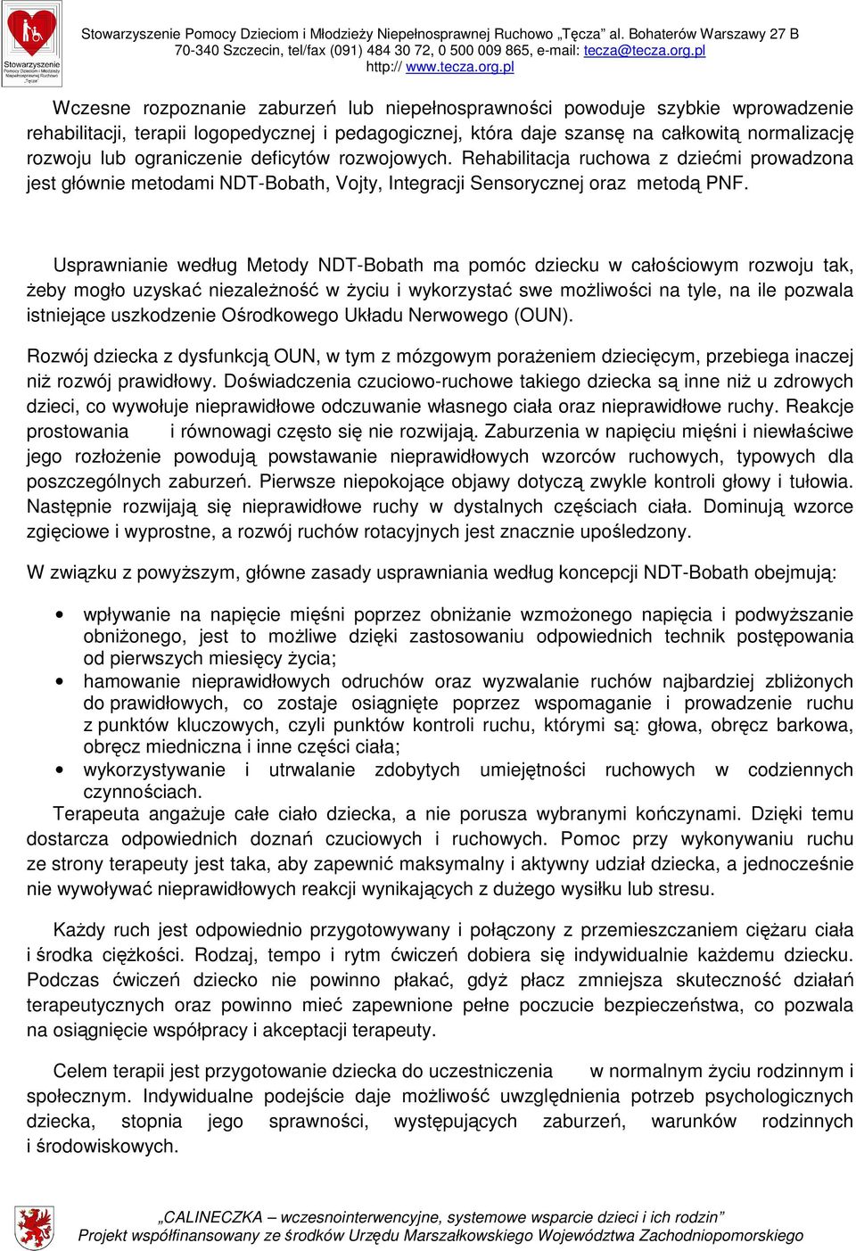 Usprawnianie według Metody NDT-Bobath ma pomóc dziecku w całościowym rozwoju tak, Ŝeby mogło uzyskać niezaleŝność w Ŝyciu i wykorzystać swe moŝliwości na tyle, na ile pozwala istniejące uszkodzenie