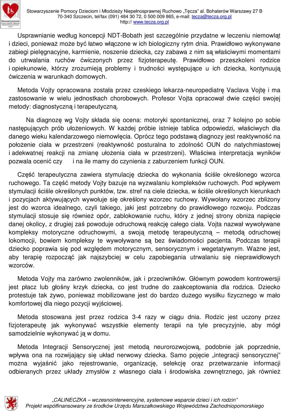 Prawidłowo przeszkoleni rodzice i opiekunowie, którzy zrozumieją problemy i trudności występujące u ich dziecka, kontynuują ćwiczenia w warunkach domowych.