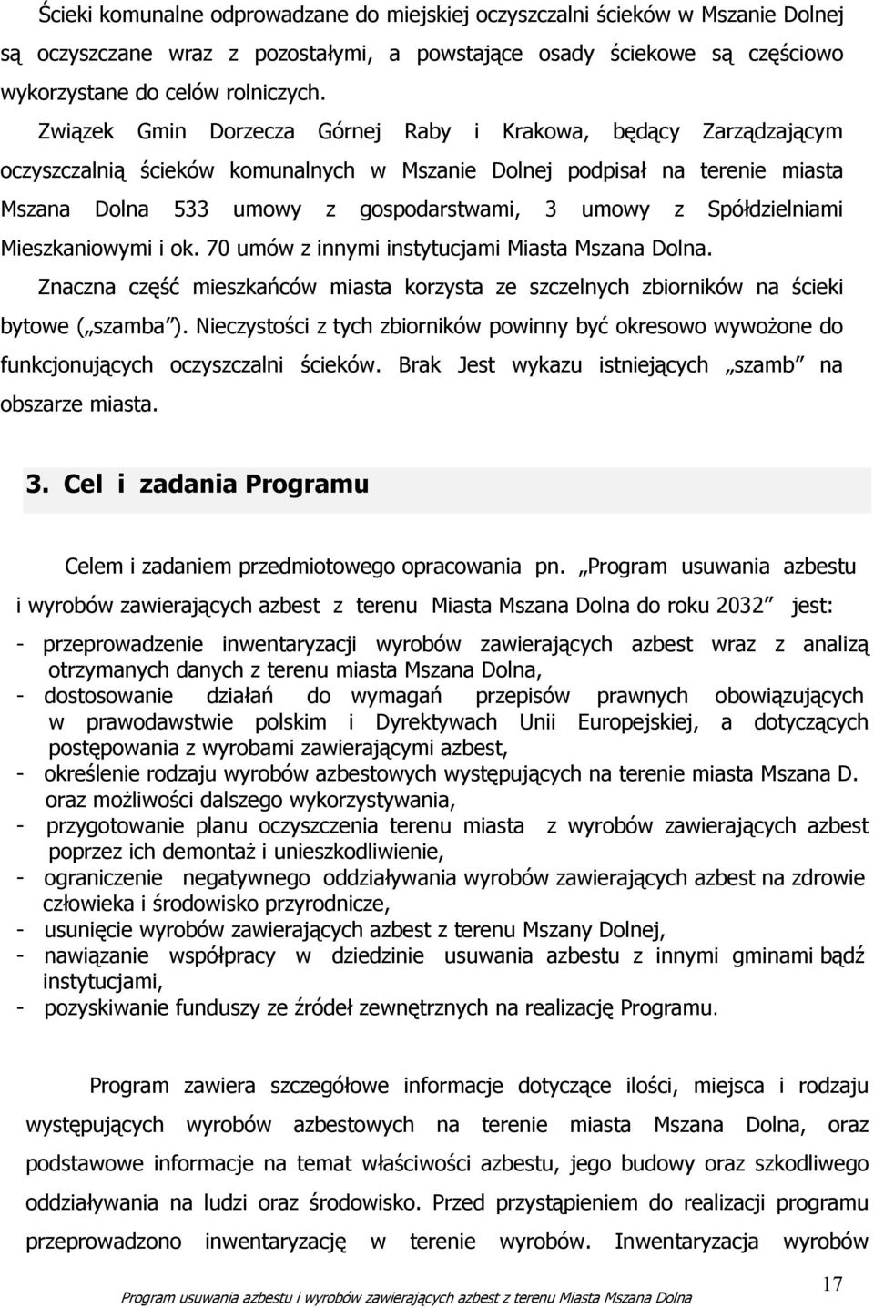 Spółdzielniami Mieszkaniowymi i ok. 70 umów z innymi instytucjami Miasta Mszana Dolna. Znaczna część mieszkańców miasta korzysta ze szczelnych zbiorników na ścieki bytowe ( szamba ).