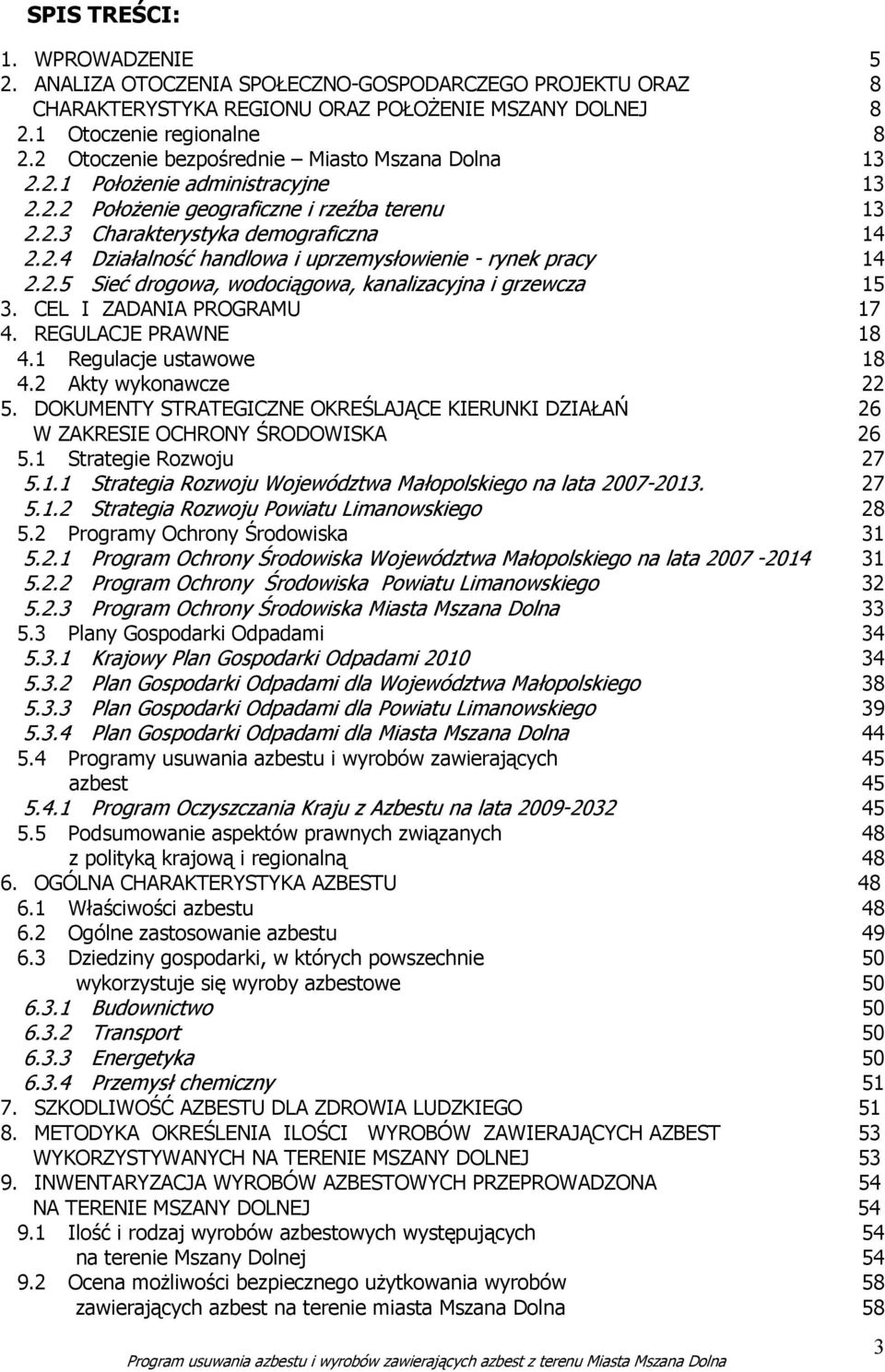 2.5 Sieć drogowa, wodociągowa, kanalizacyjna i grzewcza 15 3. CEL I ZADANIA PROGRAMU 17 4. REGULACJE PRAWNE 18 4.1 Regulacje ustawowe 18 4.2 Akty wykonawcze 22 5.