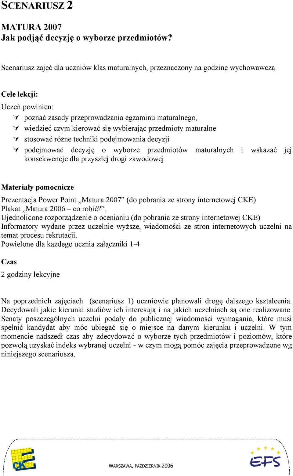 decyzję o wyborze przedmiotów maturalnych i wskazać jej konsekwencje dla przyszłej drogi zawodowej Materiały pomocnicze Prezentacja Power Point Matura 2007 (do pobrania ze strony internetowej CKE)