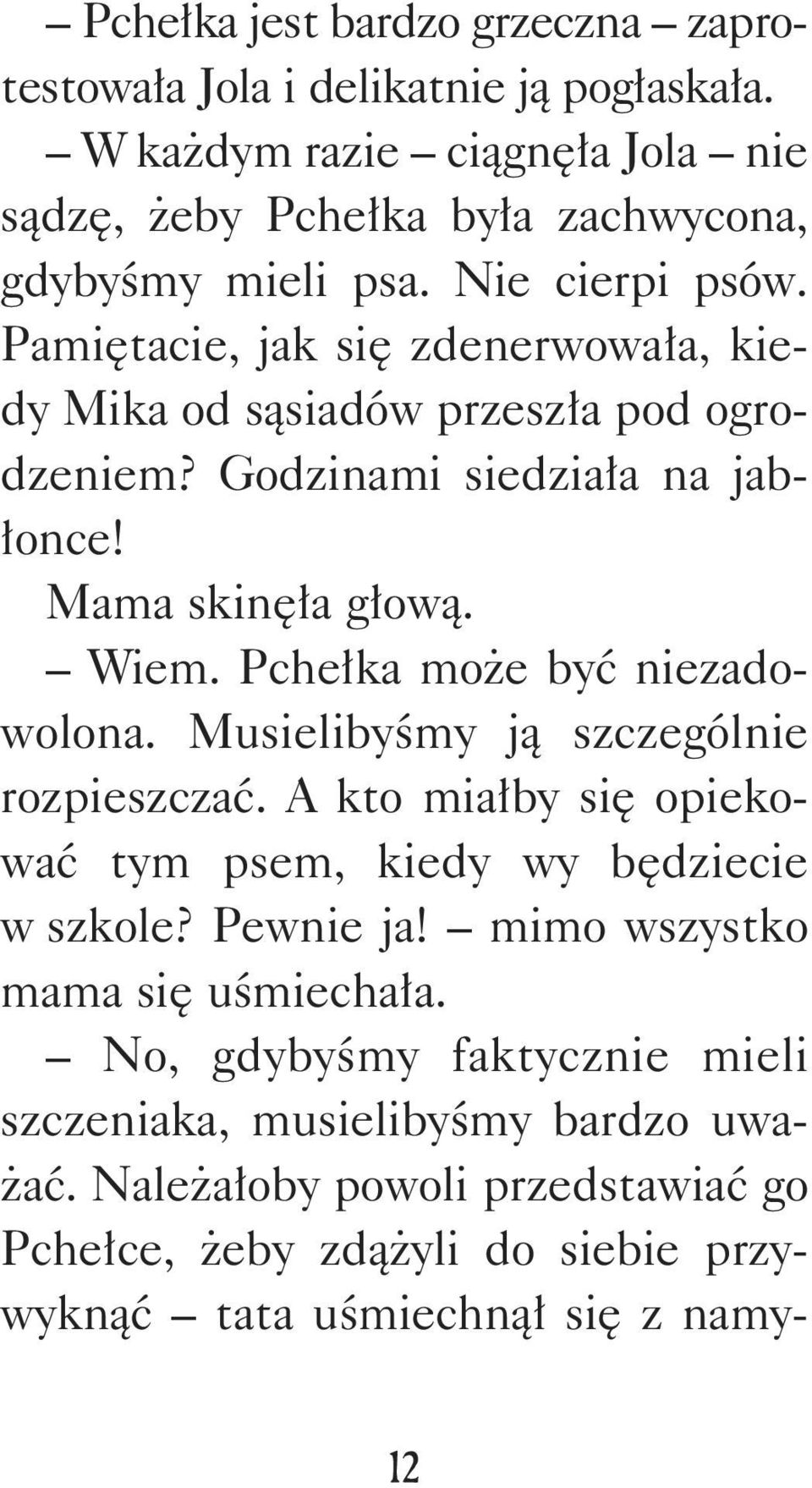 Pchełka może być niezadowolona. Musielibyśmy ją szczególnie rozpieszczać. A kto miałby się opiekować tym psem, kiedy wy będziecie w szkole? Pewnie ja!