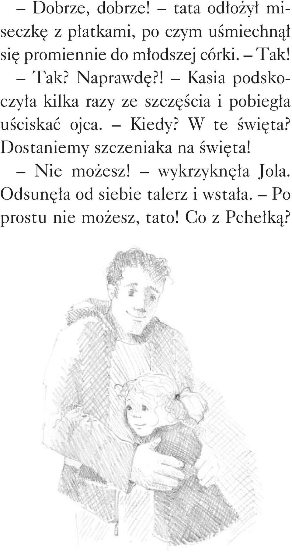 Tak! Tak? Naprawdę?! Kasia podskoczyła kilka razy ze szczęścia i pobiegła uściskać ojca.