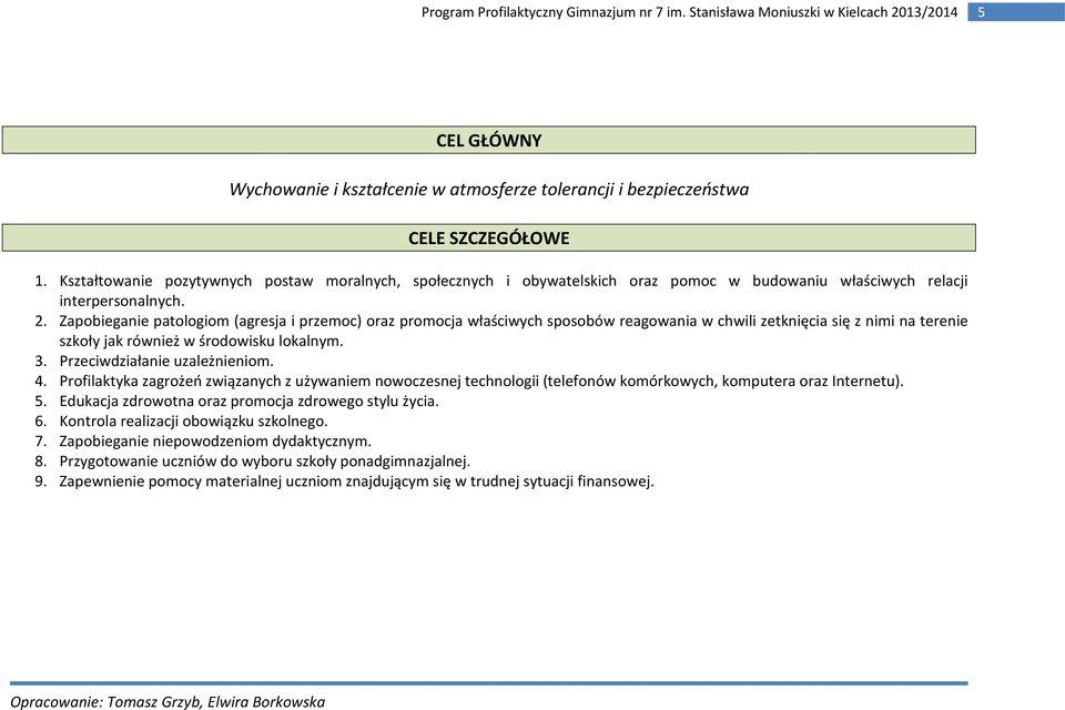 Zapobieganie patologiom (agresja i przemoc) oraz promocja właściwych sposobów reagowania w chwili zetknięcia się z nimi na terenie szkoły jak również w środowisku lokalnym. 3.