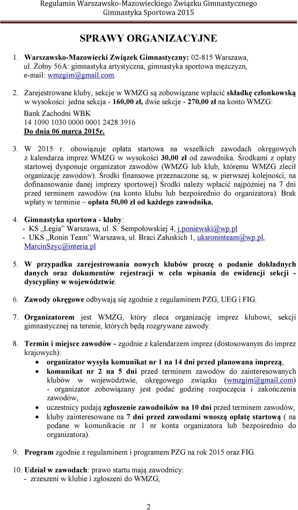 2428 3916 Do dnia 06 marca 2015r. 3. W 2015 r. obowiązuje opłata startowa na wszelkich zawodach okręgowych z kalendarza imprez WMZG w wysokości 30,00 zł od zawodnika.