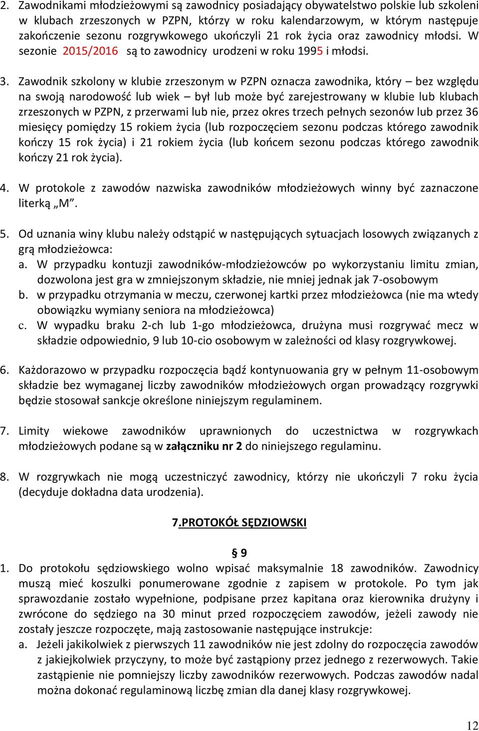 Zawodnik szkolony w klubie zrzeszonym w PZPN oznacza zawodnika, który bez względu na swoją narodowość lub wiek był lub może być zarejestrowany w klubie lub klubach zrzeszonych w PZPN, z przerwami lub