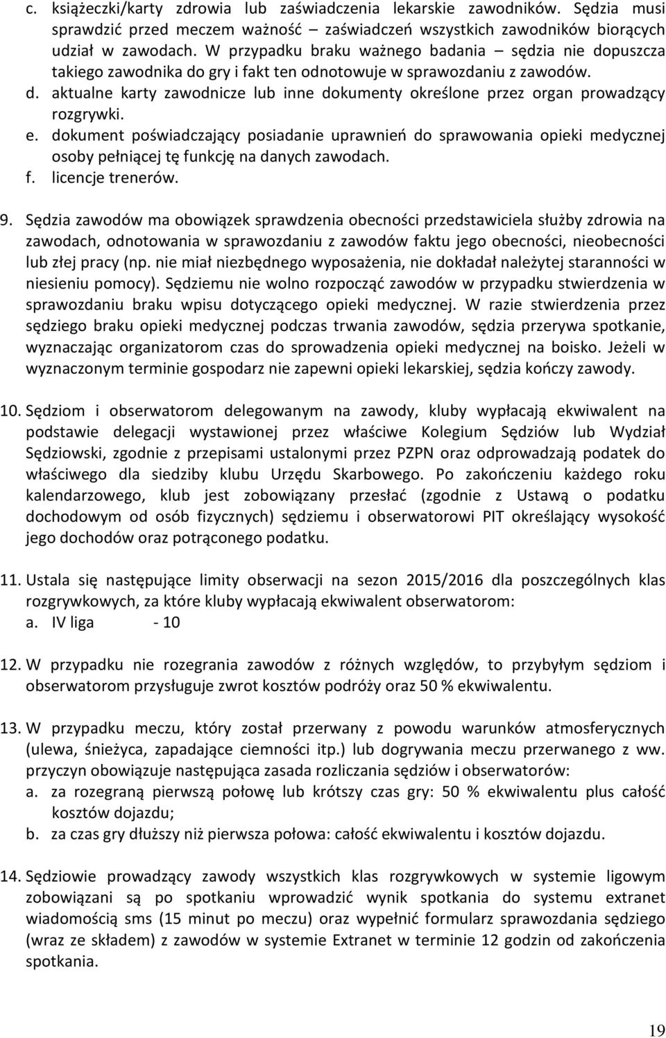 e. dokument poświadczający posiadanie uprawnień do sprawowania opieki medycznej osoby pełniącej tę funkcję na danych zawodach. f. licencje trenerów. 9.