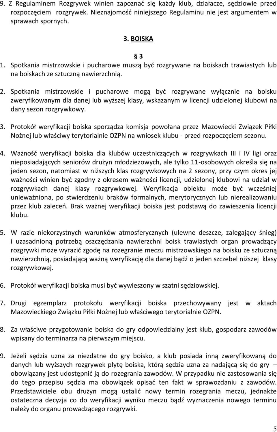 Spotkania mistrzowskie i pucharowe mogą być rozgrywane wyłącznie na boisku zweryfikowanym dla danej lub wyższej klasy, wskazanym w licencji udzielonej klubowi na dany sezon rozgrywkowy. 3.