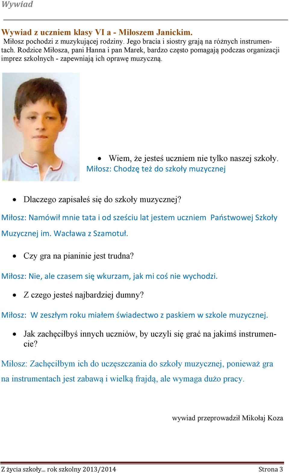 Miłosz: Chodzę też do szkoły muzycznej Dlaczego zapisałeś się do szkoły muzycznej? Miłosz: Namówił mnie tata i od sześciu lat jestem uczniem Państwowej Szkoły Muzycznej im. Wacława z Szamotuł.