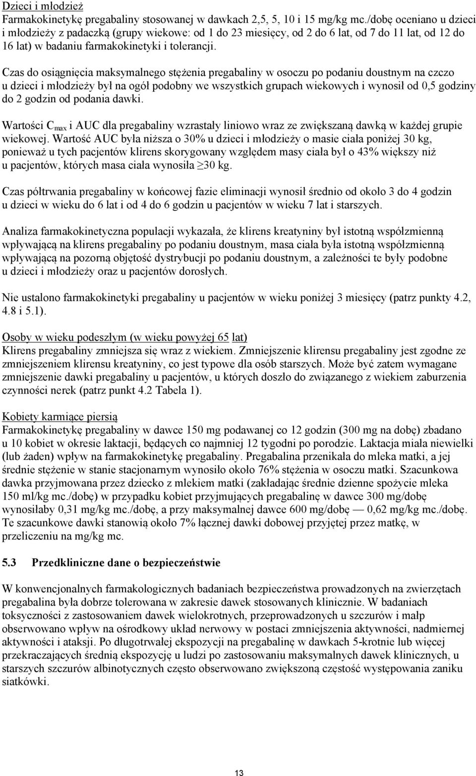 Czas do osiągnięcia maksymalnego stężenia pregabaliny w osoczu po podaniu doustnym na czczo u dzieci i młodzieży był na ogół podobny we wszystkich grupach wiekowych i wynosił od 0,5 godziny do 2