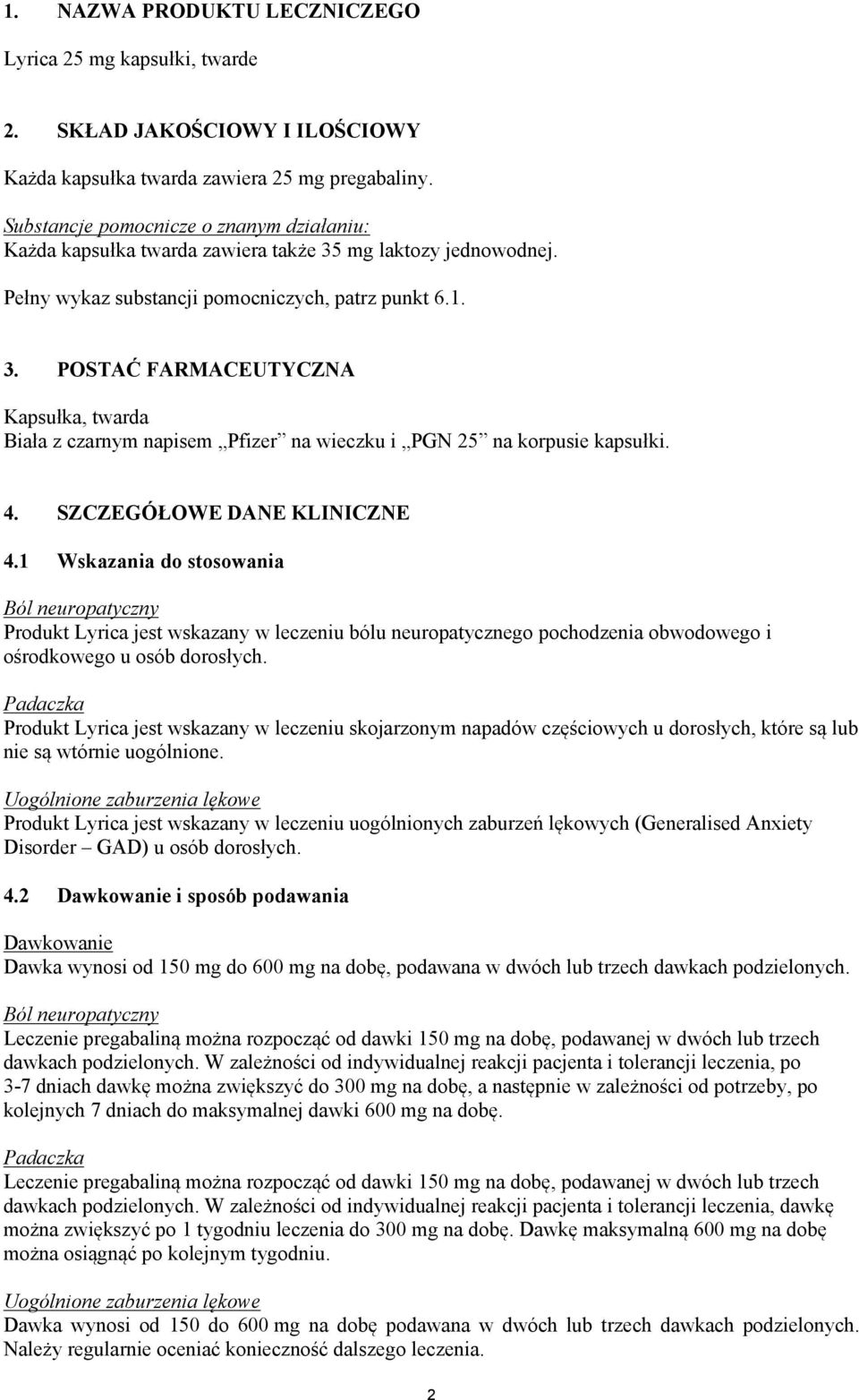 4. SZCZEGÓŁOWE DANE KLINICZNE 4.1 Wskazania do stosowania Ból neuropatyczny Produkt Lyrica jest wskazany w leczeniu bólu neuropatycznego pochodzenia obwodowego i ośrodkowego u osób dorosłych.