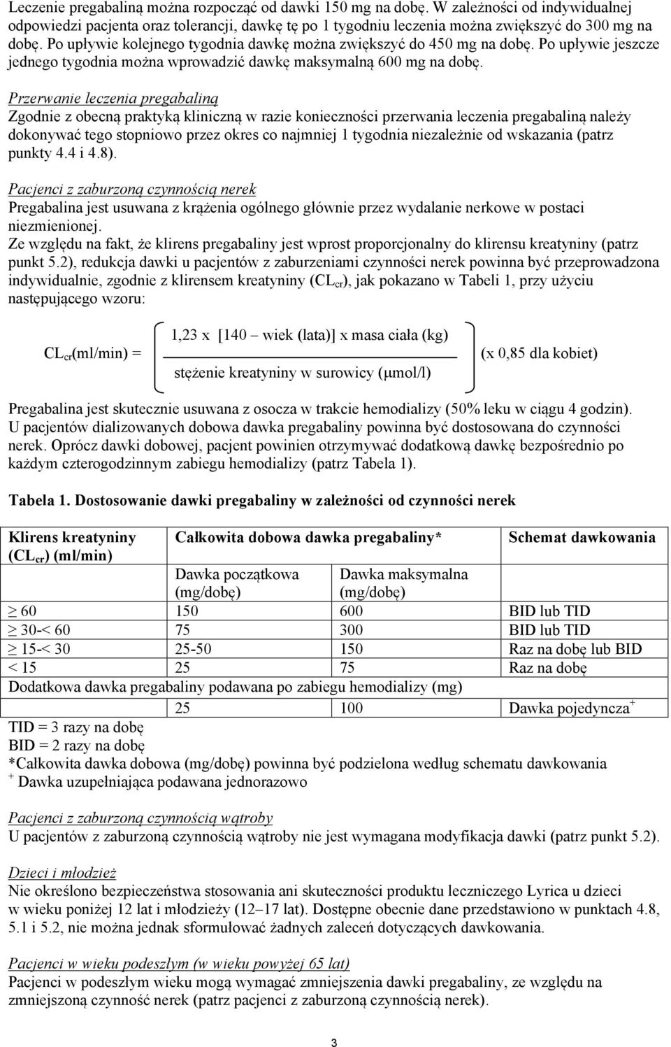 Przerwanie leczenia pregabaliną Zgodnie z obecną praktyką kliniczną w razie konieczności przerwania leczenia pregabaliną należy dokonywać tego stopniowo przez okres co najmniej 1 tygodnia niezależnie