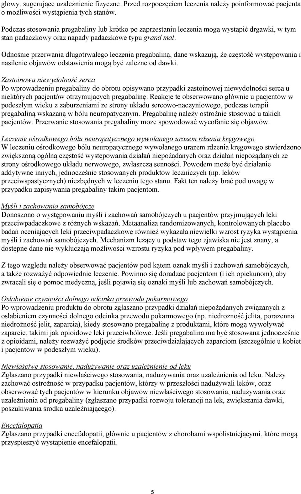 Odnośnie przerwania długotrwałego leczenia pregabaliną, dane wskazują, że częstość występowania i nasilenie objawów odstawienia mogą być zależne od dawki.