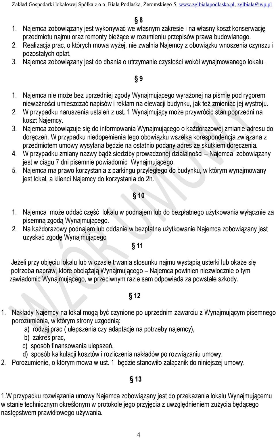 9 1. Najemca nie może bez uprzedniej zgody Wynajmującego wyrażonej na piśmie pod rygorem nieważności umieszczać napisów i reklam na elewacji budynku, jak też zmieniać jej wystroju. 2.