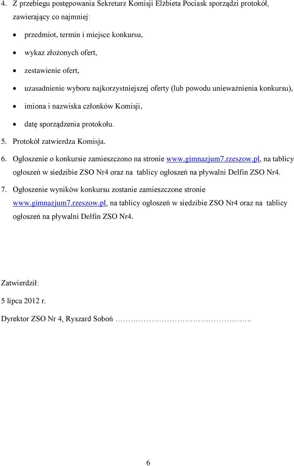 Ogłoszenie o konkursie zamieszczono na stronie www.gimnazjum7.rzeszow.pl, na tablicy ogłoszeń w siedzibie ZSO Nr4 oraz na tablicy ogłoszeń na pływalni Delfin ZSO Nr4. 7.