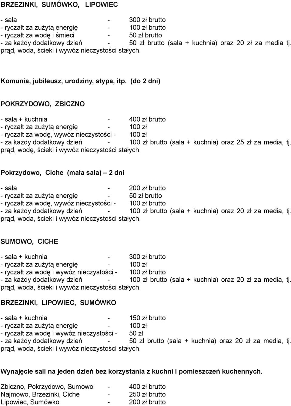 (do 2 dni) POKRZYDOWO, ZBICZNO - sala + kuchnia - 400 zł brutto - ryczałt za zużytą energię - 100 zł - ryczałt za wodę, wywóz nieczystości - 100 zł - za każdy dodatkowy dzień - 100 zł brutto (sala +