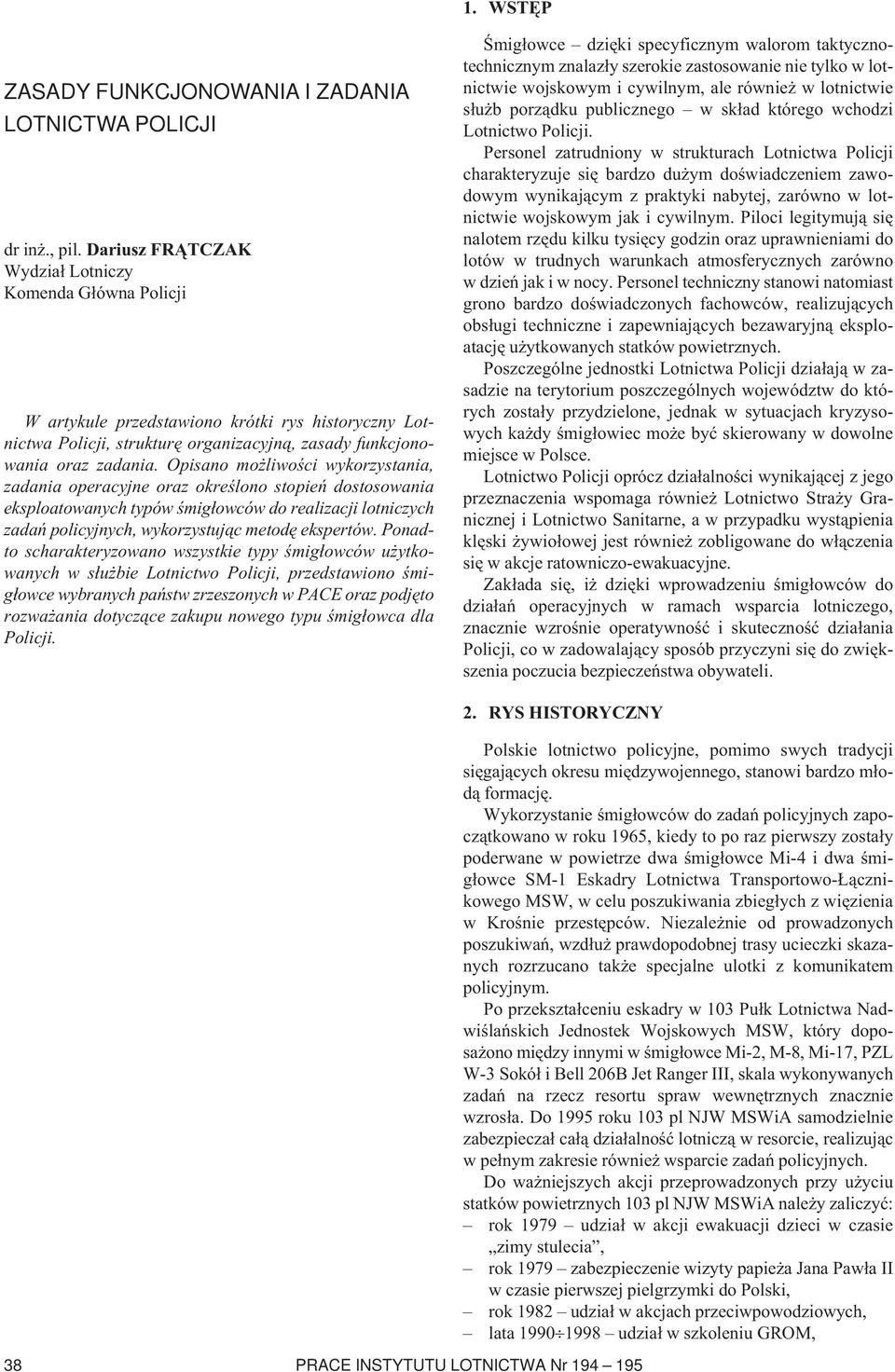 Opisano możliwości wykorzystania, zadania operacyjne oraz określono stopień dostosowania eksploatowanych typów śmigłowców do realizacji lotniczych zadań policyjnych, wykorzystując metodę ekspertów.