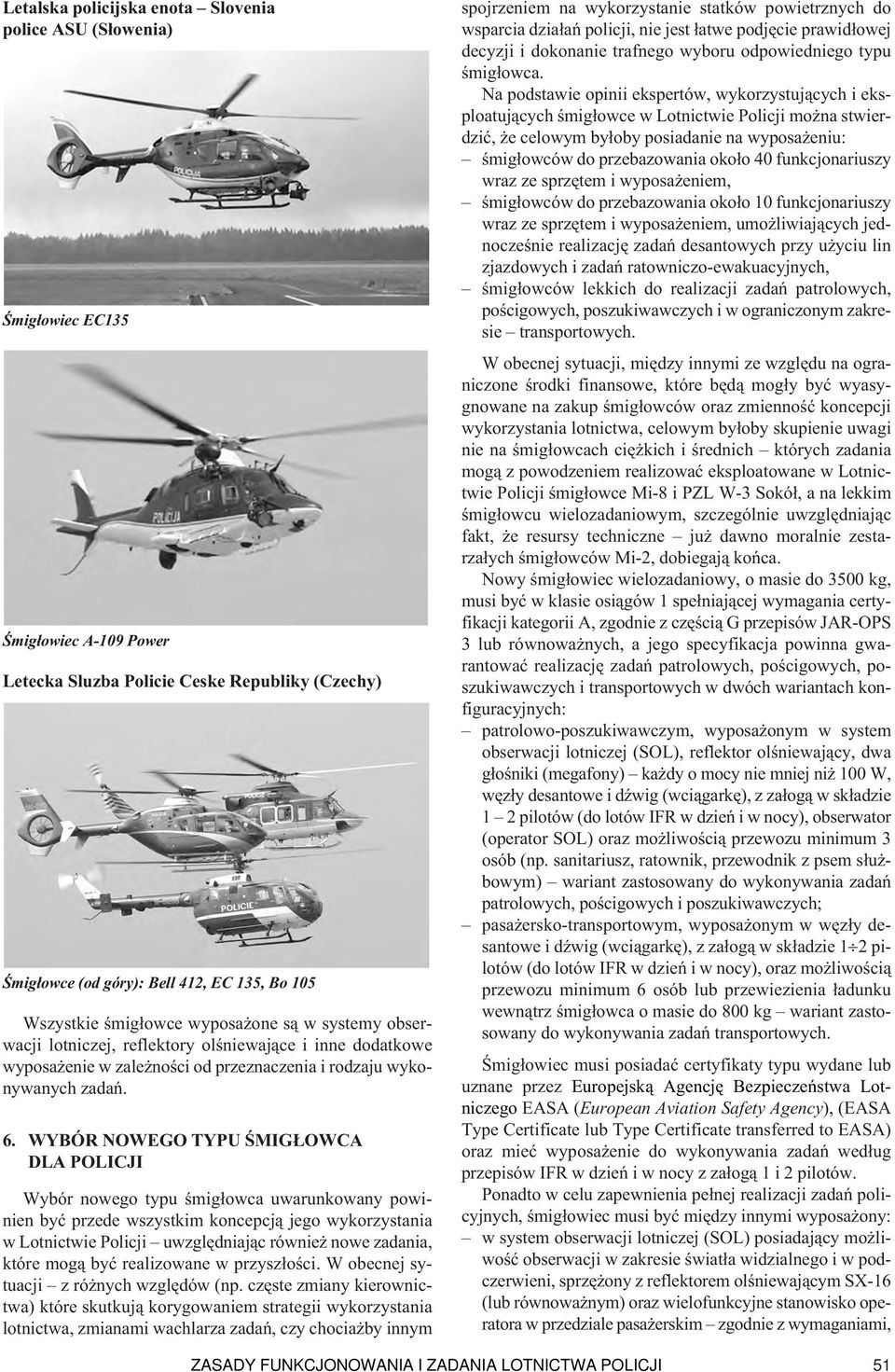 WYBÓR NOWEGO TYPU ŚMIGŁOWCA DLA POLICJI Wybór nowego typu śmigłowca uwarunkowany powinien być przede wszystkim koncepcją jego wykorzystania w Lotnictwie Policji uwzględniając również nowe zadania,
