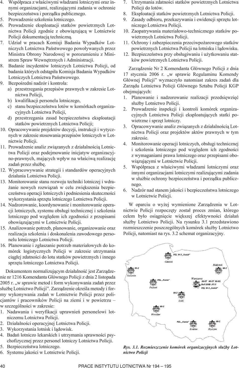 Udział w pracach Komisji Badania Wypadków Lotniczych Lotnictwa Państwowego powoływanych przez Ministra Obrony Narodowej w porozumieniu z Ministrem Spraw Wewnętrznych i Administracji. 8.