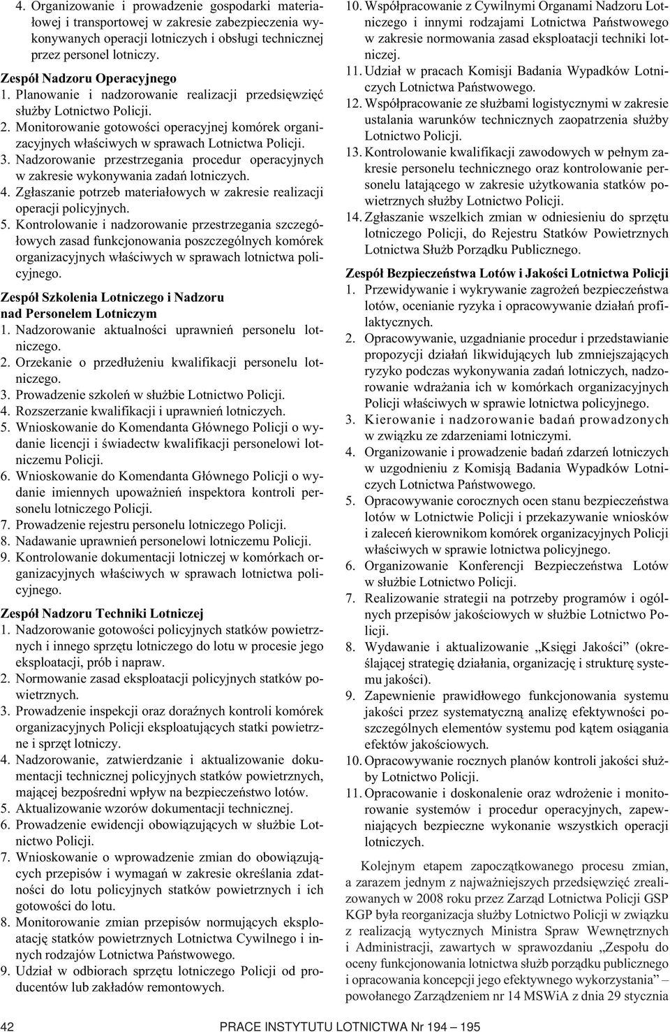Monitorowanie gotowości operacyjnej komórek organizacyjnych właściwych w sprawach Lotnictwa Policji. 3. Nadzorowanie przestrzegania procedur operacyjnych w zakresie wykonywania zadań lotniczych. 4.