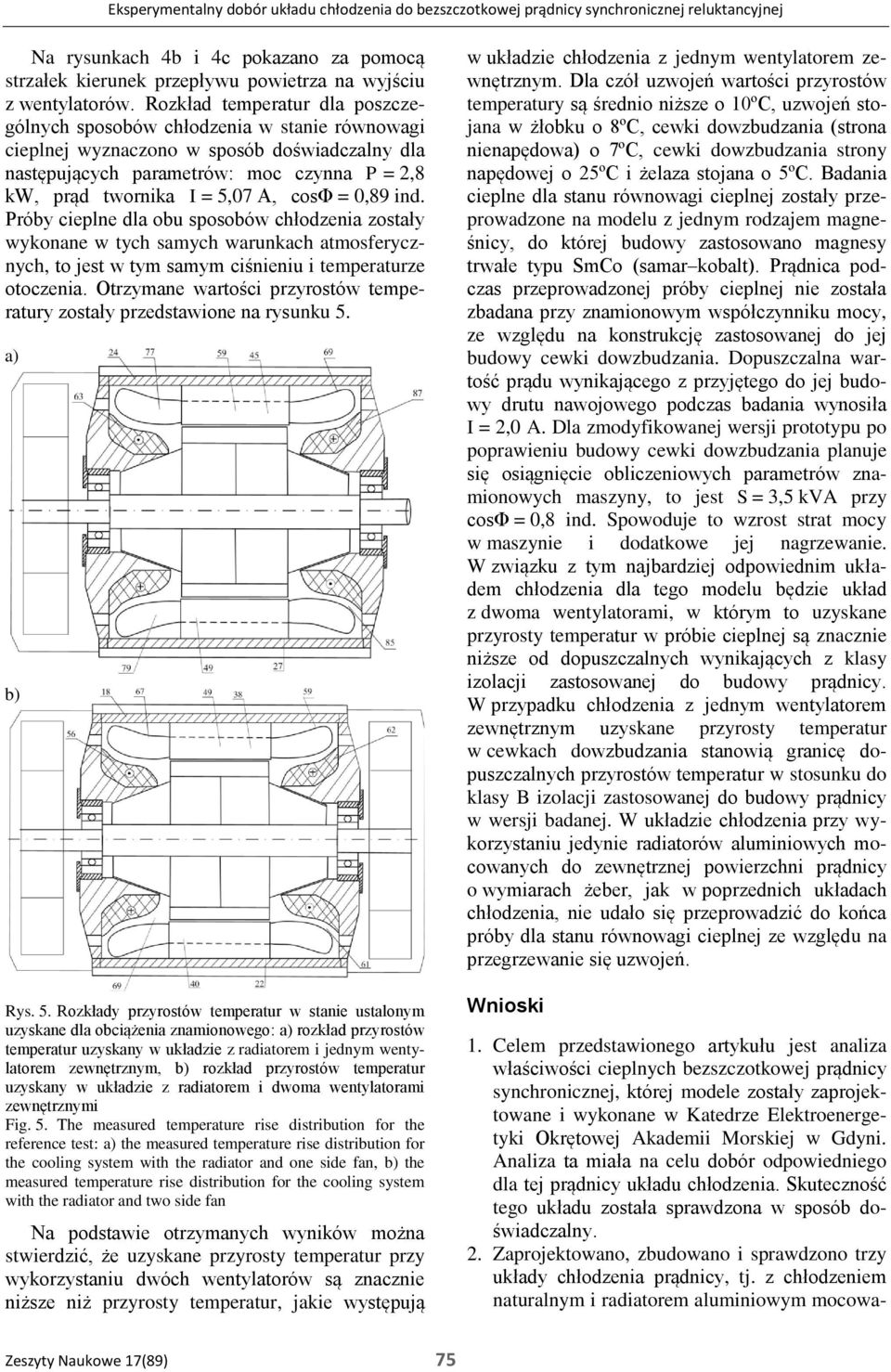 Rozkład temperatur dla poszczególnych sposobów chłodzenia w stanie równowagi cieplnej wyznaczono w sposób doświadczalny dla następujących parametrów: moc czynna P = 2,8 kw, prąd twornika I = 5,07 A,