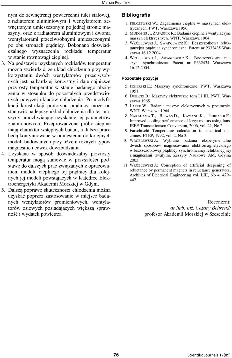 Na podstawie uzyskanych rozkładów temperatur można stwierdzić, że układ chłodzenia przy wykorzystaniu dwóch wentylatorów przeciwsobnych jest najbardziej korzystny i daje najniższe przyrosty