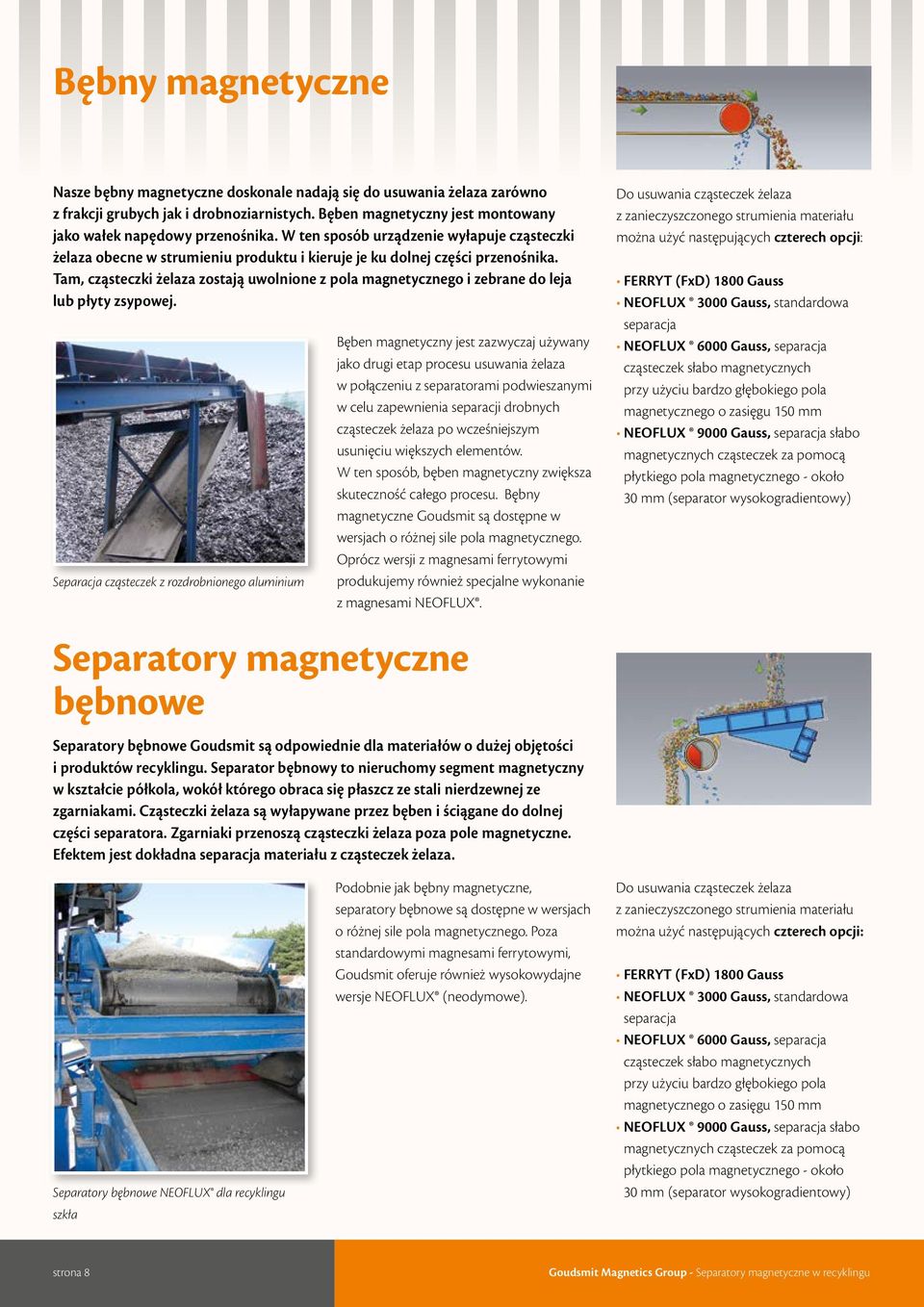 Tam, cząsteczki żelaza zostają uwolnione z pola magnetycznego i zebrane do leja lub płyty zsypowej.