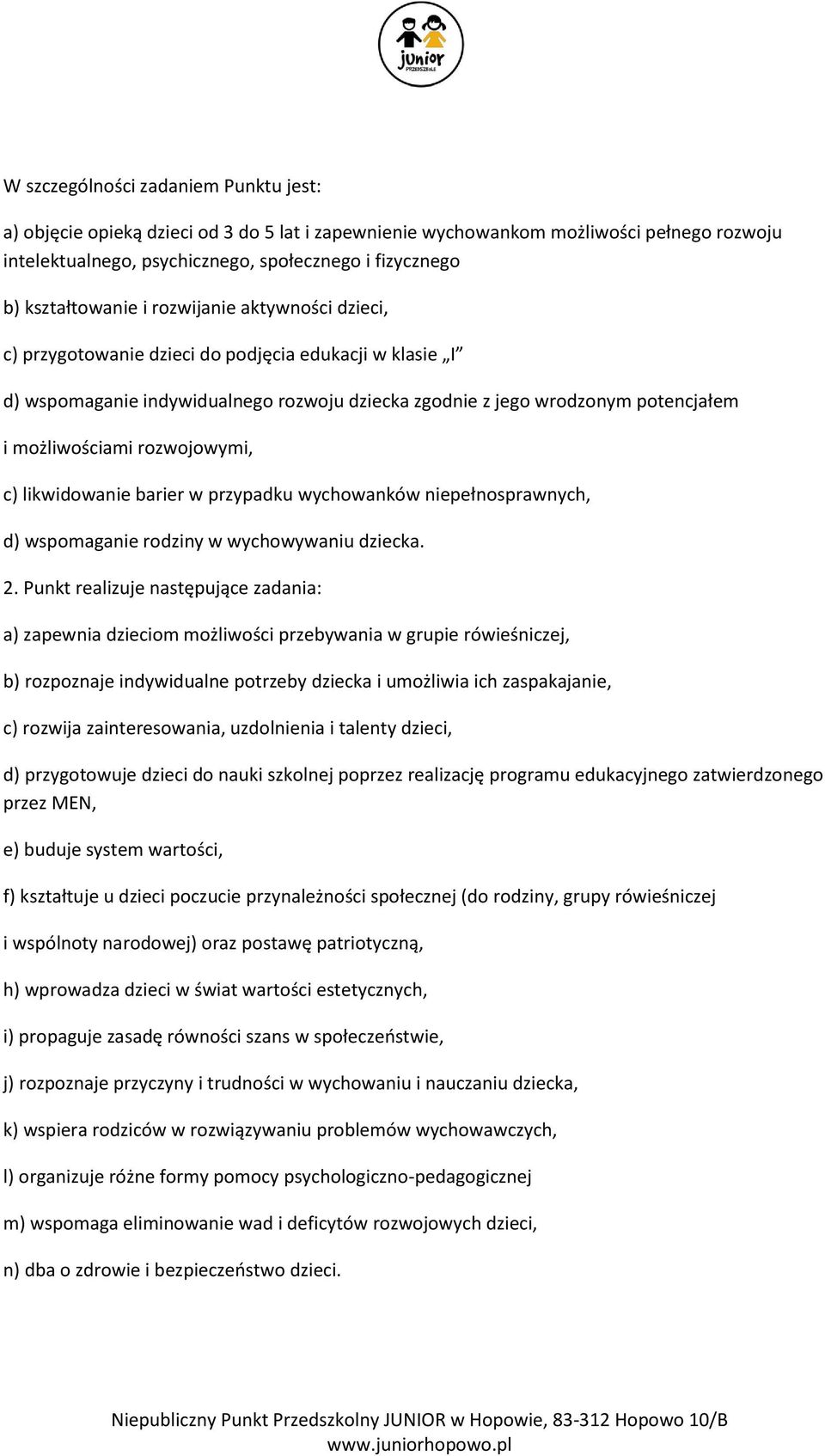 możliwościami rozwojowymi, c) likwidowanie barier w przypadku wychowanków niepełnosprawnych, d) wspomaganie rodziny w wychowywaniu dziecka. 2.