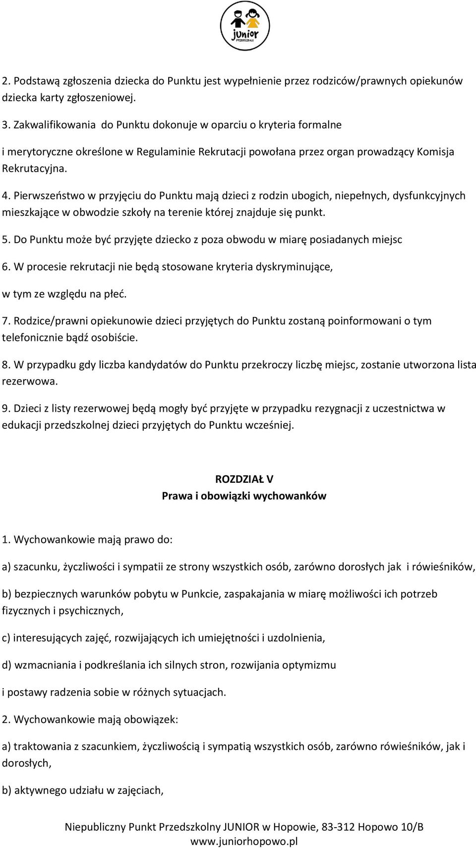 Pierwszeństwo w przyjęciu do Punktu mają dzieci z rodzin ubogich, niepełnych, dysfunkcyjnych mieszkające w obwodzie szkoły na terenie której znajduje się punkt. 5.