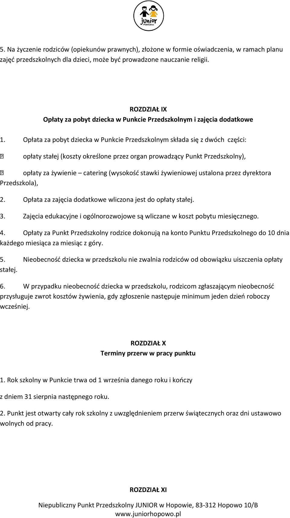 Opłata za pobyt dziecka w Punkcie Przedszkolnym składa się z dwóch części: opłaty stałej (koszty określone przez organ prowadzący Punkt Przedszkolny), opłaty za żywienie catering (wysokość stawki