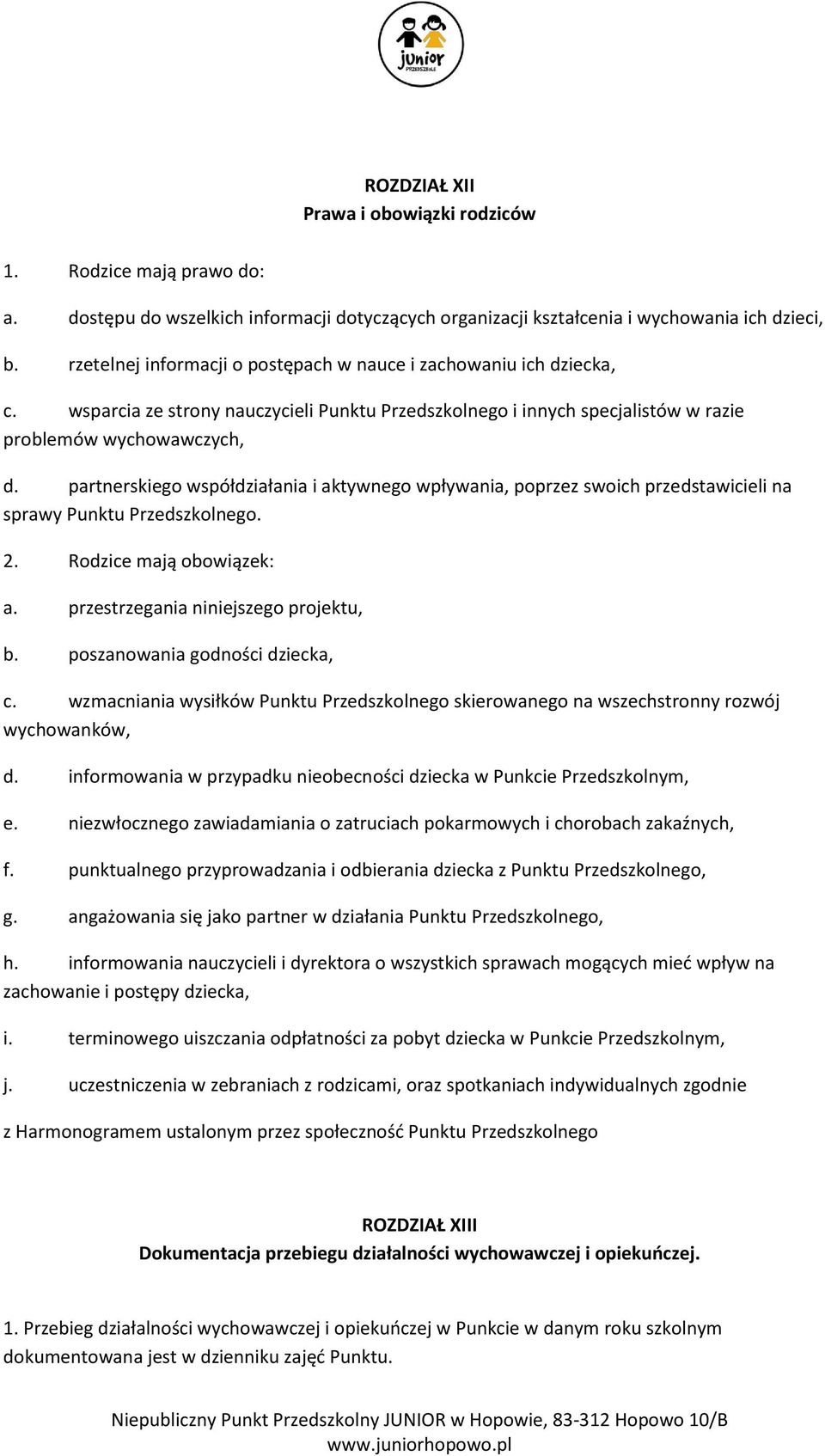 partnerskiego współdziałania i aktywnego wpływania, poprzez swoich przedstawicieli na sprawy Punktu Przedszkolnego. 2. Rodzice mają obowiązek: a. przestrzegania niniejszego projektu, b.